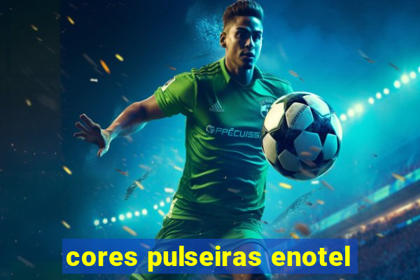 cores pulseiras enotel